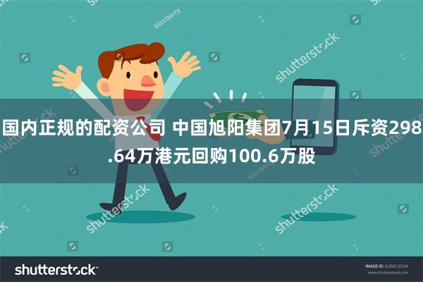 国内正规的配资公司 中国旭阳集团7月15日斥资298.64万港元回购100.6万股